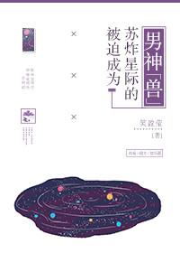 被迫受到全星际的宠 被迫受到全星际的宠
