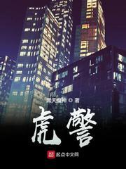 虎警免费阅读全文 虎警免费阅读全文