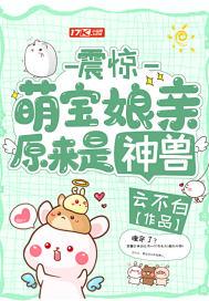 震惊,萌宝娘亲原来是神兽 震惊,萌宝娘亲原来是神兽