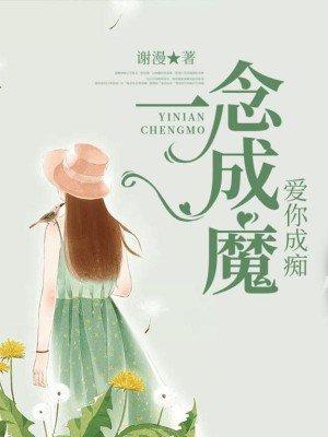 一念成魔,爱你成痴 一念成魔,爱你成痴