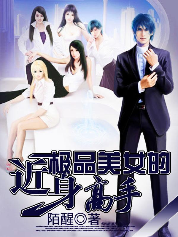 极品美女的近身高手 极品美女的近身高手
