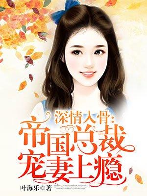 深情入骨:帝国总裁宠妻上瘾 深情入骨:帝国总裁宠妻上瘾
